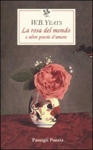 La rosa del mondo e altre poesie d'amore. Testo inglese a fronte - William Butler Yeats