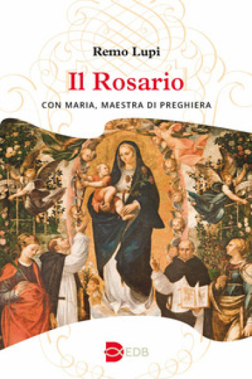 Il rosario. Con Maria, maestra di preghiera - Remo Lupi