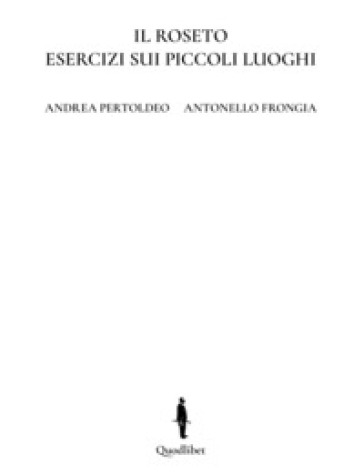 Il roseto. Esercizi sui piccoli luoghi. Ediz. italiana e inglese - Andrea Pertoldeo - Antonello Frongia
