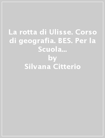 La rotta di Ulisse. Corso di geografia. BES. Per la Scuola media. Con ebook. Con espansione online. Con CD-Audio. Vol. 2 - Silvana Citterio - Maria Luisa Luraschi - Lucia Mosca - Luca Pirola - Adriana Sartori