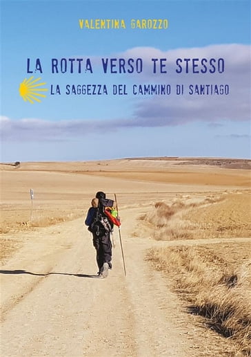 La rotta verso te stesso. La saggezza del Cammino di Santiago - Valentina Garozzo