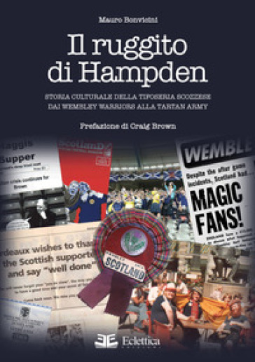 Il ruggito di Hampden. Storia culturale della tifoseria scozzese dai Wembley Warriors alla Tartan Army - Mauro Bonvicini