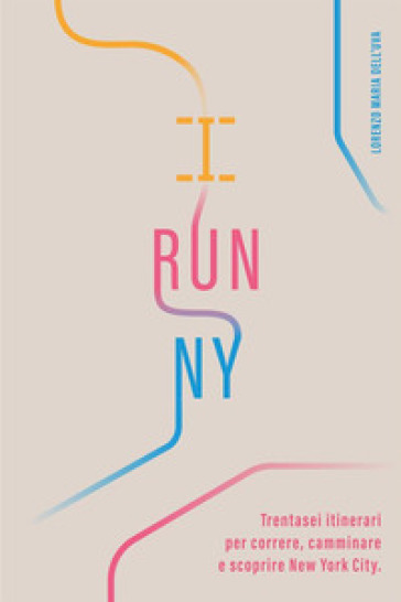 I run NY. Trentasei itinerari per correre, camminare e scoprire New York City - Lorenzo Maria dell