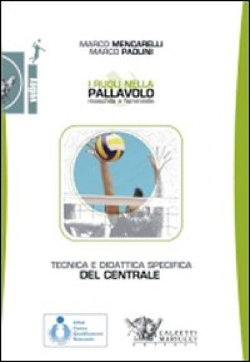 I ruoli nella pallavolo maschile e femminile. Tecnica e didattica specifica del centrale. - Marco Mencarelli - Marco Paolini