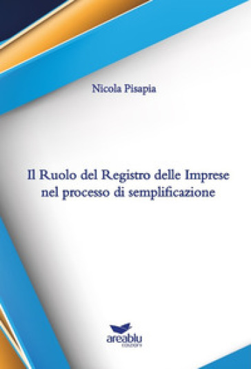 Il ruolo del Registro delle imprese nel processo di semplificazione - Nicola Pisapia