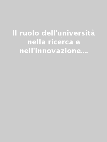 Il ruolo dell'università nella ricerca e nell'innovazione. Atti del Convegno della (Libera Università di Bolzano, 23 febbraio 2007)
