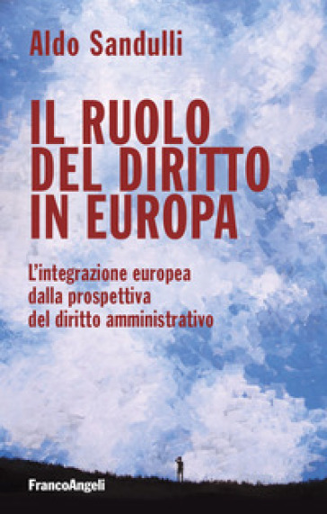 Il ruolo del diritto in Europa. L'integrazione europea dalla prospettiva del diritto amministrativo - Aldo Sandulli