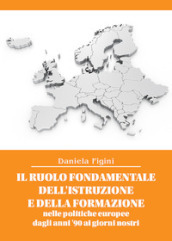 Il ruolo fondamentale dell istruzione e della formazione nelle politiche europee dagli anni  90 ai giorni nostri