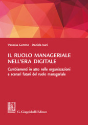 Il ruolo manageriale nell era digitale. Cambiamenti in atto nelle organizzazioni e scenari futuri del ruolo manageriale