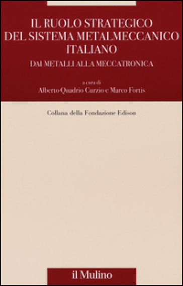 Il ruolo strategico del sistema metalmeccanico italiano. Dai metalli alla meccatronica