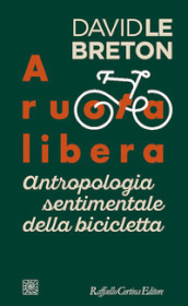 A ruota libera. Antropologia sentimentale della bicicletta