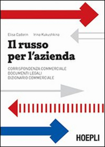 Il russo per l'azienda. Corrispondenza commerciale. Documenti legali. Dizionario commerciale - Elisa Cadorin - Irina Kukushkina