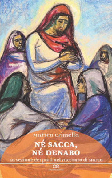 Né sacca, né denaro. La sezione dei pani nel racconto di Marco - Matteo Crimella