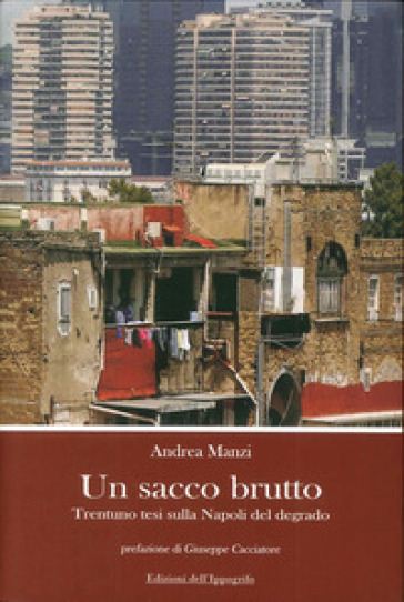 Un sacco brutto. Trentuno tesi sulla Napoli del degrado - Andrea Manzi