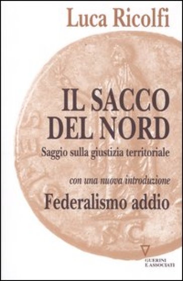 Il sacco del nord. Saggio sulla giustizia territoriale - Luca Ricolfi