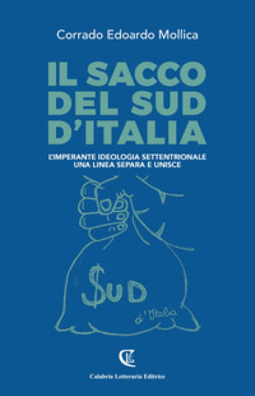 Il sacco del sud d'Italia. L'imperante ideologia settentrionale. Una linea separa e unisce - Corrado Mollica