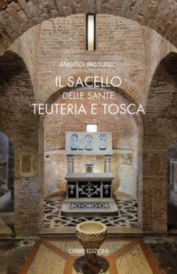 Il sacello delle Sante Teuteria e Tosca - Angelo Passuello