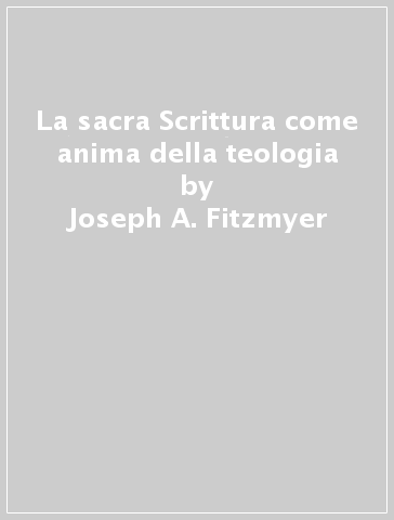 La sacra Scrittura come anima della teologia - Joseph A. Fitzmyer