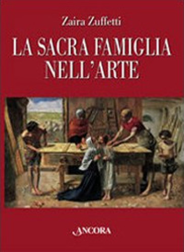 La sacra famiglia nell'arte. Ediz. illustrata - Zaira Zuffetti