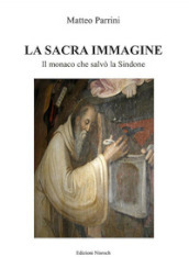 La sacra immagine. Il monaco che salvò la Sindone. Nuova ediz.