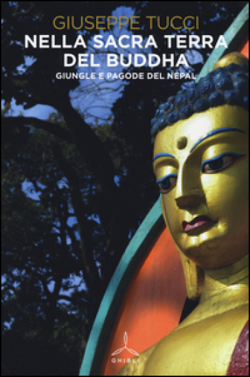 Nella sacra terra del Buddha. Giungle e pagode del Nepal. Ediz. illustrata - Giuseppe Tucci | 