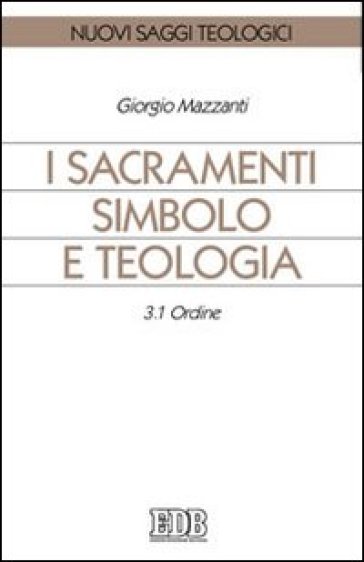 I sacramenti simbolo e teologia. 3/1: Ordine - Giorgio Mazzanti