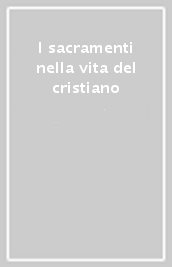 I sacramenti nella vita del cristiano