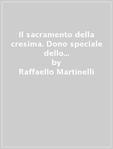 Il sacramento della cresima. Dono speciale dello Spirito Santo. Sussidio cetechistico con quaderno didattico - Raffaello Martinelli