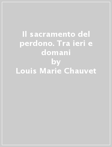 Il sacramento del perdono. Tra ieri e domani - Paul de Clerck - Louis-Marie Chauvet