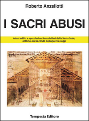 I sacri abusi. Abusi edilizi e speculazioni immobiliari della Santa Sede, a Roma, dal seco...