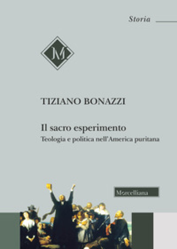 Il sacro esperimento. Teologia e politica nell'America puritana - Tiziano Bonazzi