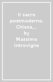 Il sacro postmoderno. Chiesa, relativismo e nuovi movimenti religiosi