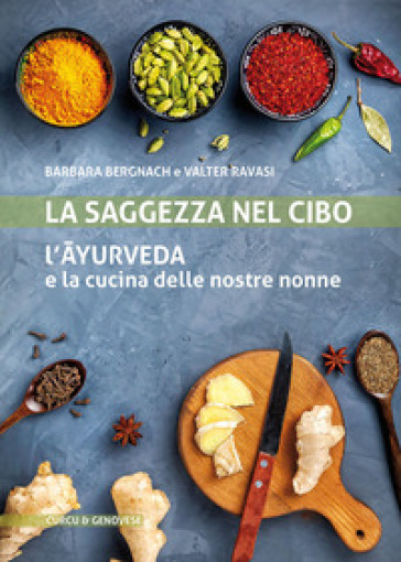 La saggezza nel cibo. L'ayurveda e la cucina delle nostre nonne - Barbara Bernach - Valter Ravasi