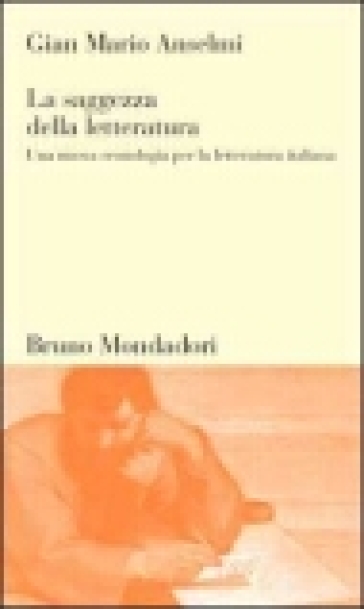 La saggezza della letteratura. Una nuova cronologia per la letteratura italiana - Gian Mario Anselmi