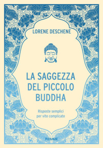 La saggezza del piccolo Buddha. Risposte semplici per vite complicate - Lori Deschene