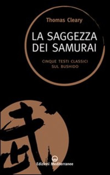 La saggezza dei samurai. Cinque testi classici sul Bushido - Thomas Cleary