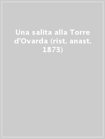 Una salita alla Torre d'Ovarda (rist. anast. 1873)