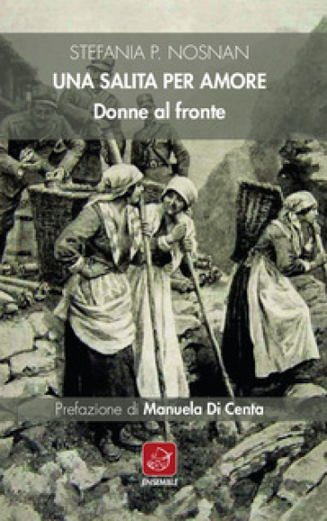 Una salita per amore. Donne al fronte - Stefania P. Nosnan