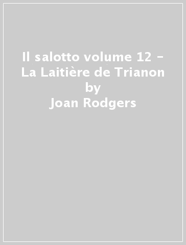 Il salotto volume 12 - La Laitière de Trianon - Joan Rodgers - Yann Beuron - Jeff Cohen