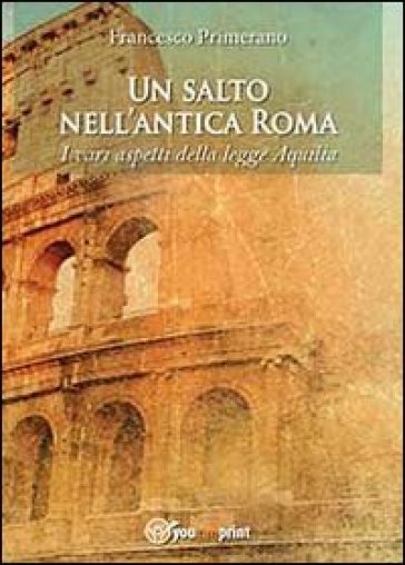 Un salto nell'antica Roma. I vari aspetti della legge Aquilia - Francesco Primerano