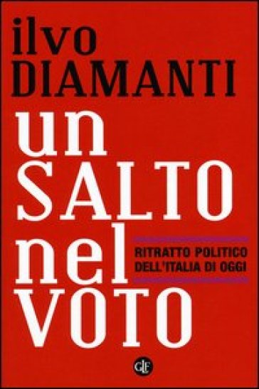 Un salto nel voto. Ritratto politico dell'Italia di oggi - Ilvo Diamanti - Fabio Bordignon - Luigi Ceccarini