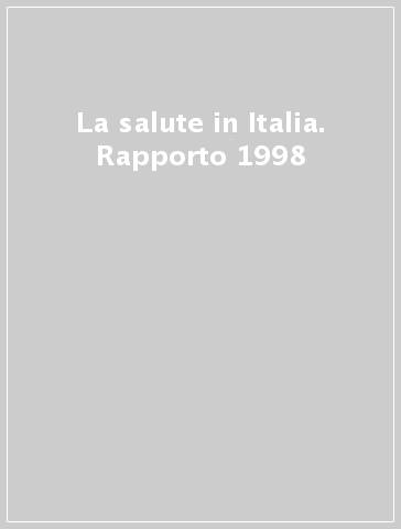 La salute in Italia. Rapporto 1998