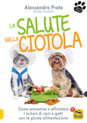 La salute nella ciotola. Come prevenire e affrontare i tumori di cani e gatti con la giusta alimentazione