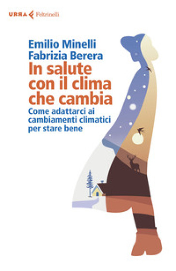 In salute con il clima che cambia. Come adattarci ai cambiamenti climatici per stare bene - Emilio Minelli - Fabrizia Berera