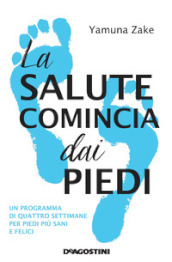 La salute comincia dai piedi. Un programma di quattro settimane per piedi più sani e felici