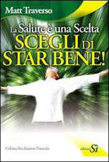 La salute è una scelta. Scegli di star bene - Matt Traverso