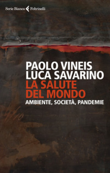 La salute del mondo. Ambiente, società, pandemie - Paolo Vineis - Luca Savarino
