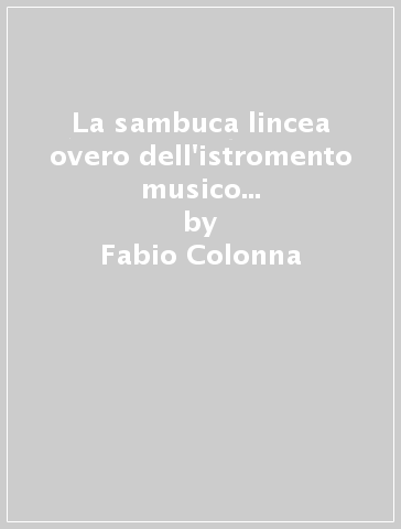 La sambuca lincea overo dell'istromento musico perfetto (rist. anast. Napoli, 1618) - Fabio Colonna