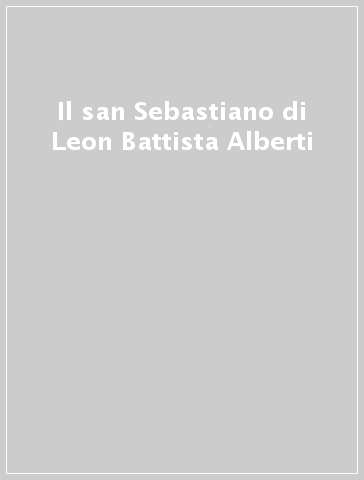 Il san Sebastiano di Leon Battista Alberti