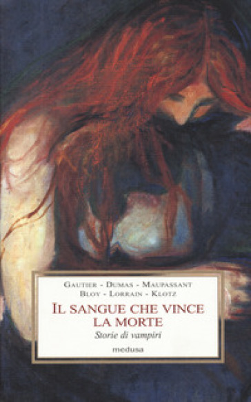 Il sangue che vince la morte. Storie di vampiri - Theophile Gautier - Alexandre Dumas - Guy de Maupassant - Léon Bloy - Jean Lorrain - Claude Klotz